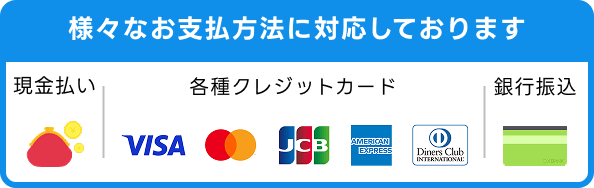 現金・各種クレジットカード・銀行振込、様々なお支払い方法に対応しております